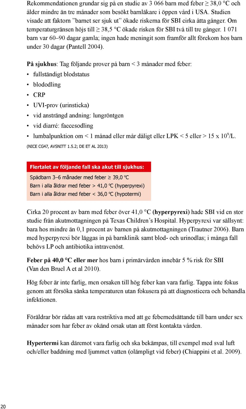 1 071 barn var 60 90 dagar gamla; ingen hade meningit som framför allt förekom hos barn under 30 dagar (Pantell 2004).