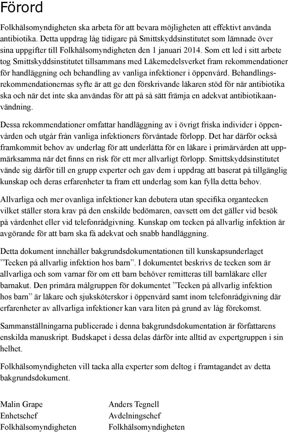 Som ett led i sitt arbete tog Smittskyddsinstitutet tillsammans med Läkemedelsverket fram rekommendationer för handläggning och behandling av vanliga infektioner i öppenvård.