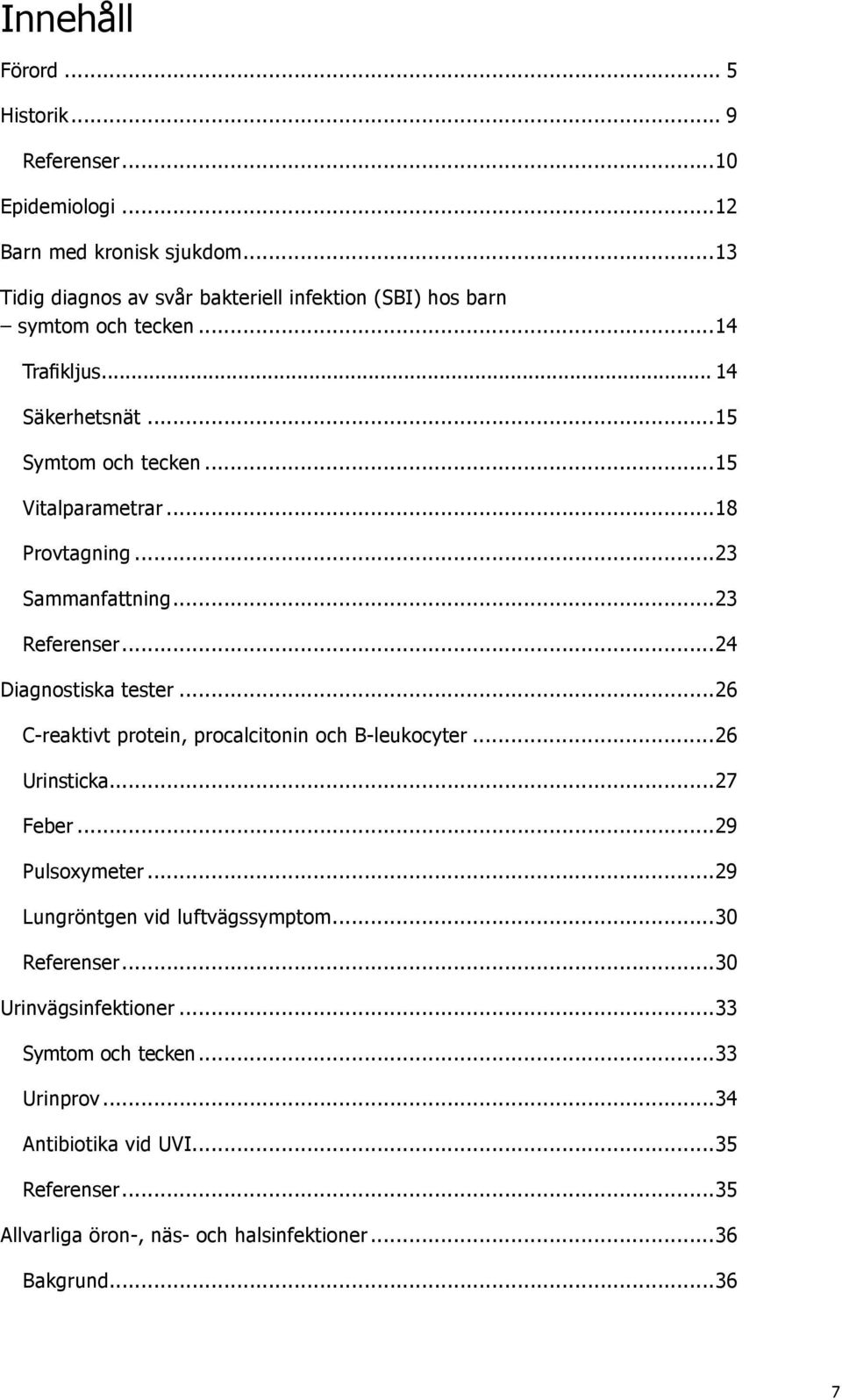 ..18 Provtagning...23 Sammanfattning...23 Referenser...24 Diagnostiska tester...26 C-reaktivt protein, procalcitonin och B-leukocyter...26 Urinsticka...27 Feber.