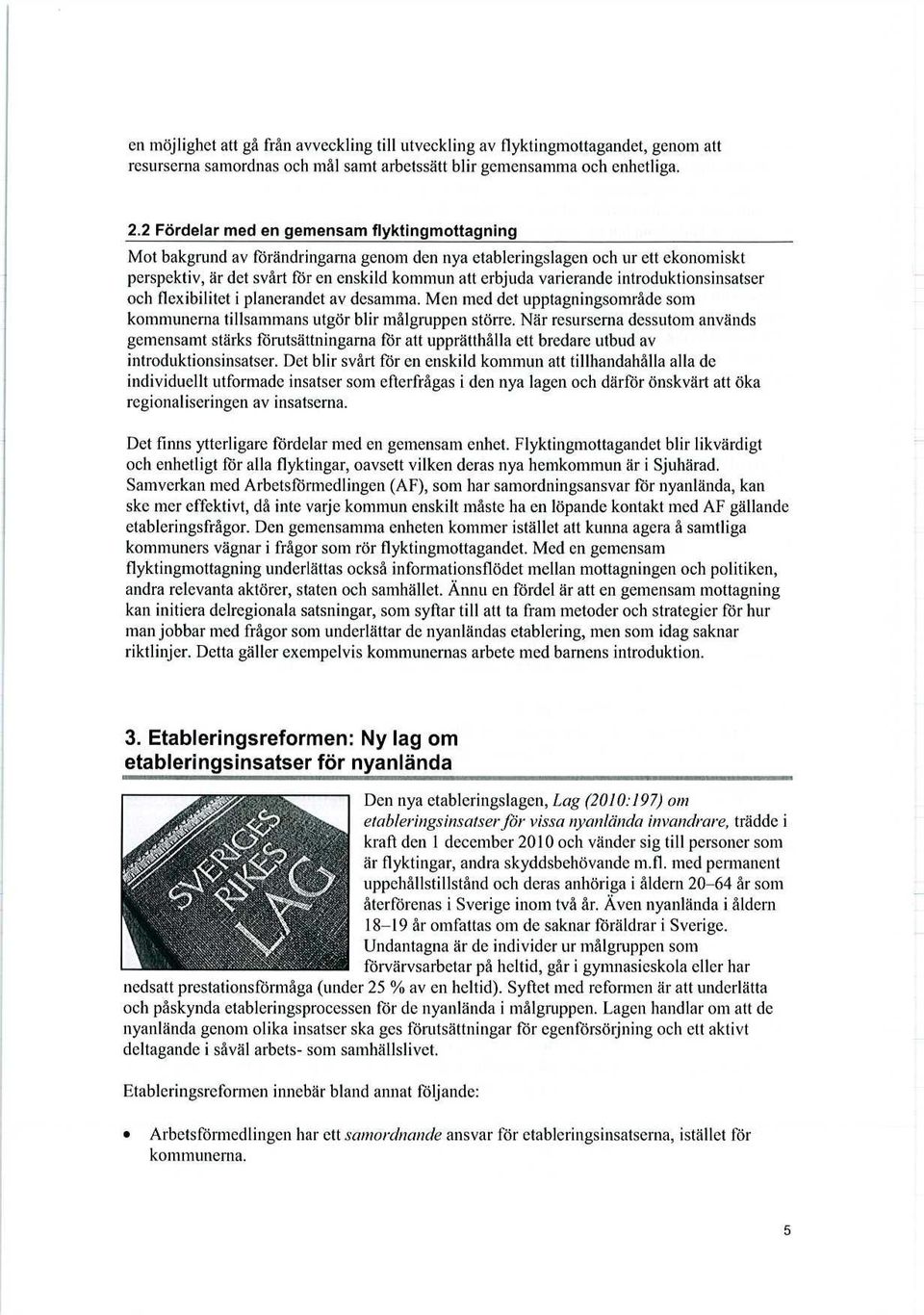 introduktionsinsatser och flexibilitet i planerandet av desamma. Men med det upptagningsområde som kommunerna tillsammans utgör blir målgruppen större.