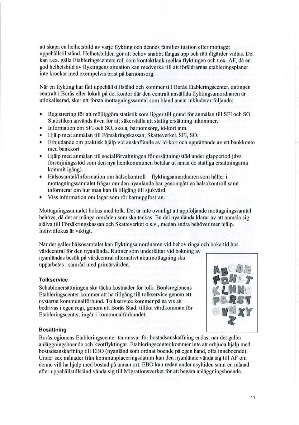 AF, då en god helhetsbild av flyktingens situation kan medverka till att föräldrarnas etableringsplaner inte krockar med exempelvis brist på barnomsorg.