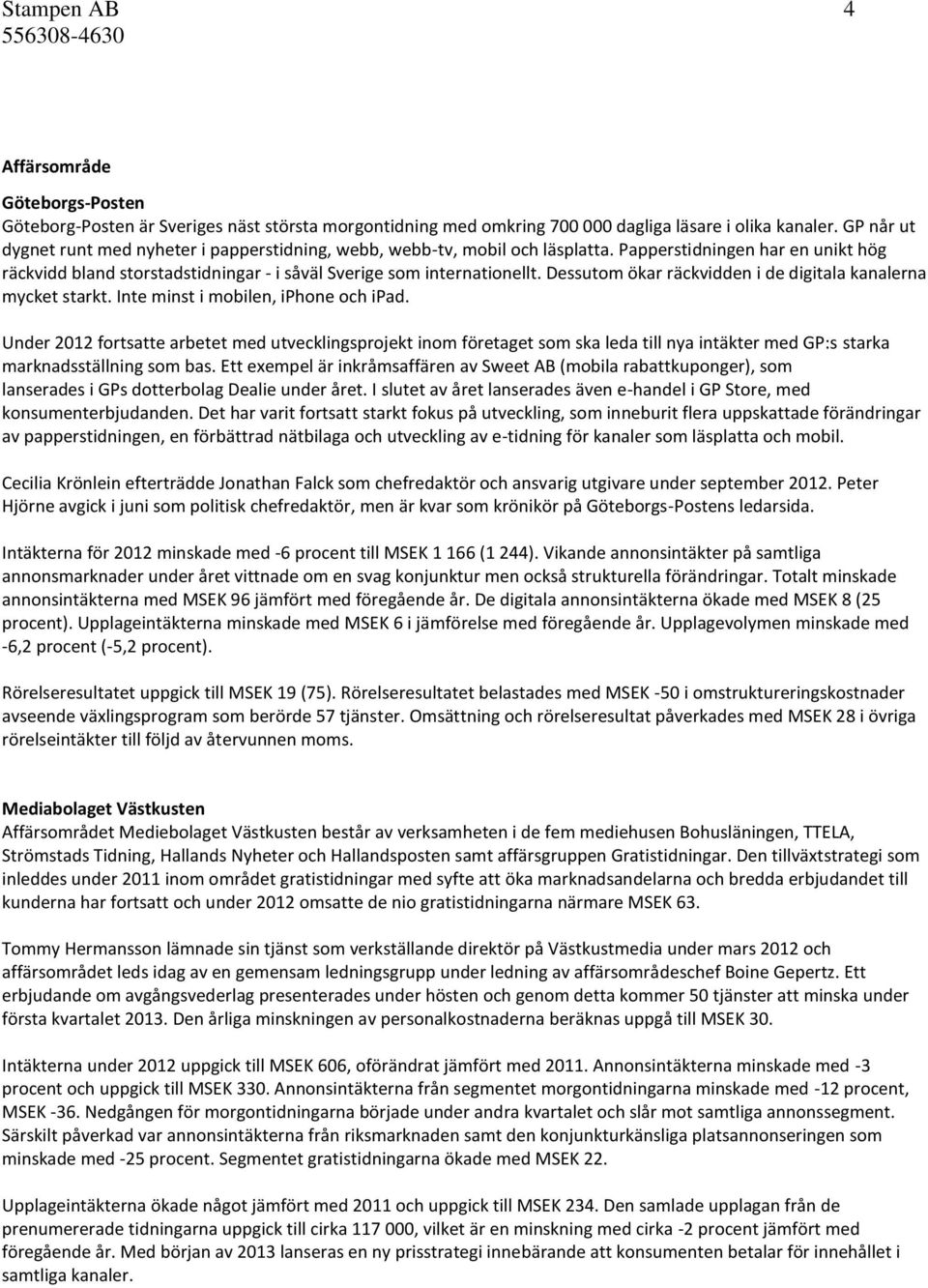 Dessutom ökar räckvidden i de digitala kanalerna mycket starkt. Inte minst i mobilen, iphone och ipad.