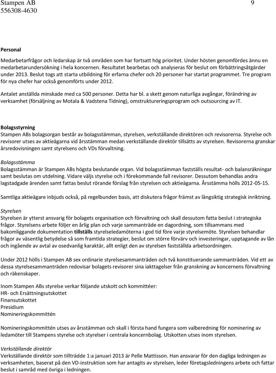 Tre program för nya chefer har också genomförts under 2012. Antalet anställda minskade med ca 500 personer. Detta har bl.