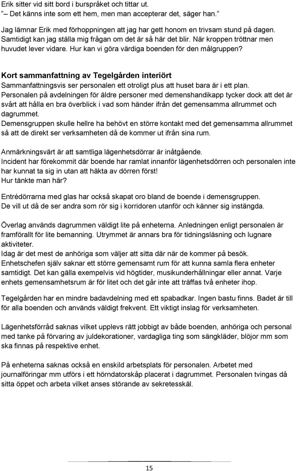 Kort sammanfattning av Tegelgården interiört Sammanfattningsvis ser personalen ett otroligt plus att huset bara är i ett plan.