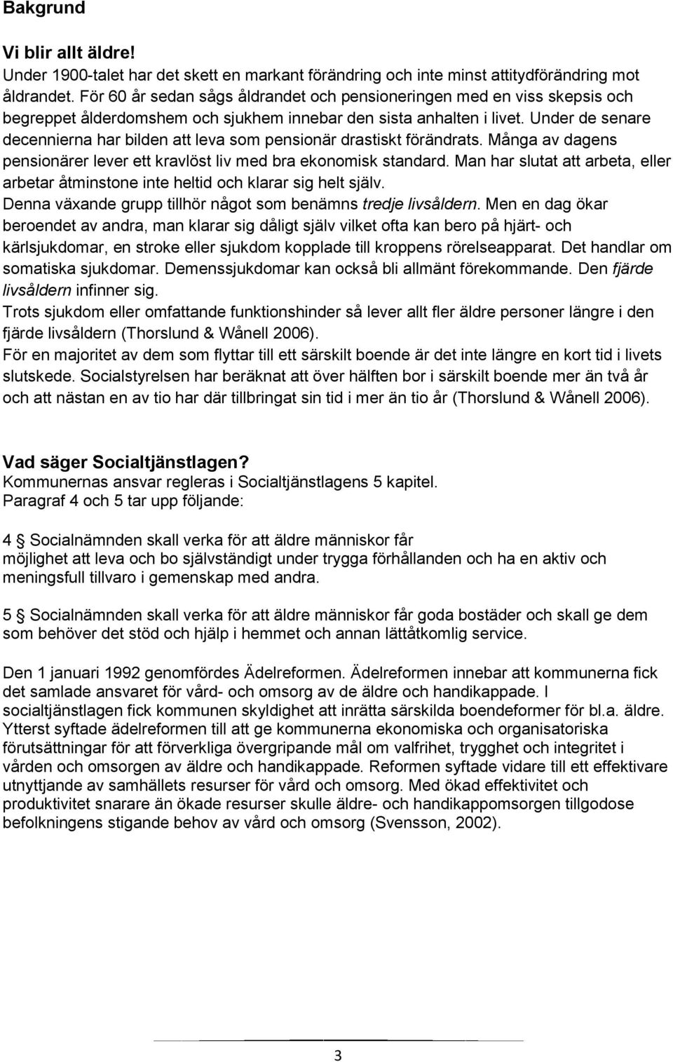 Under de senare decennierna har bilden att leva som pensionär drastiskt förändrats. Många av dagens pensionärer lever ett kravlöst liv med bra ekonomisk standard.