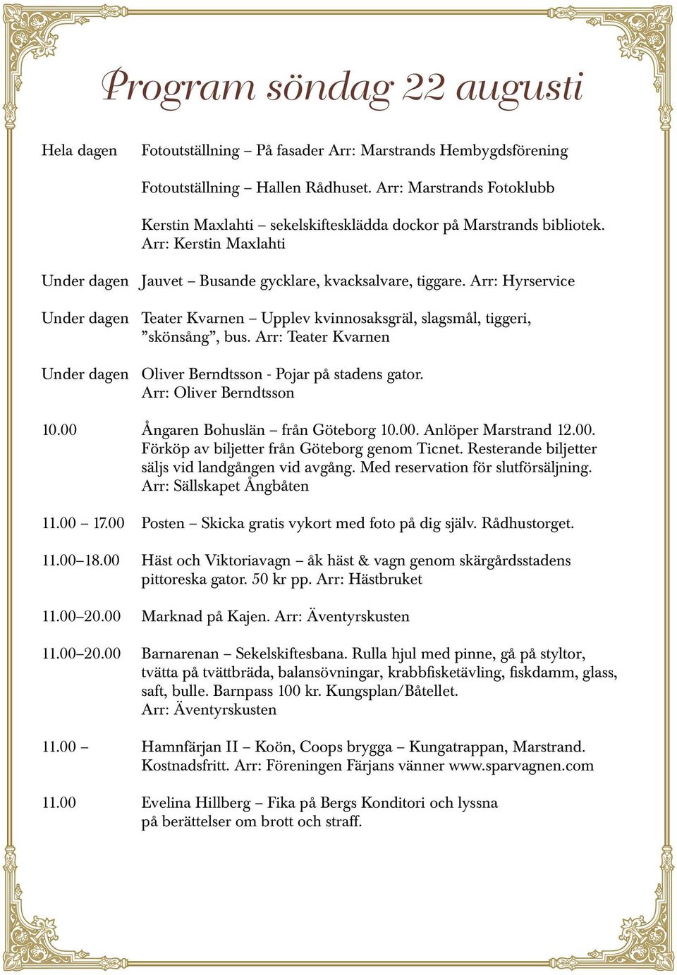 Arr: Hyrservice Under dagen Teater Kvarnen Upplev kvinnosaksgräl, slagsmål, tiggeri, skönsång, bus. Arr: Teater Kvarnen Under dagen Oliver Berndtsson - Pojar på stadens gator.