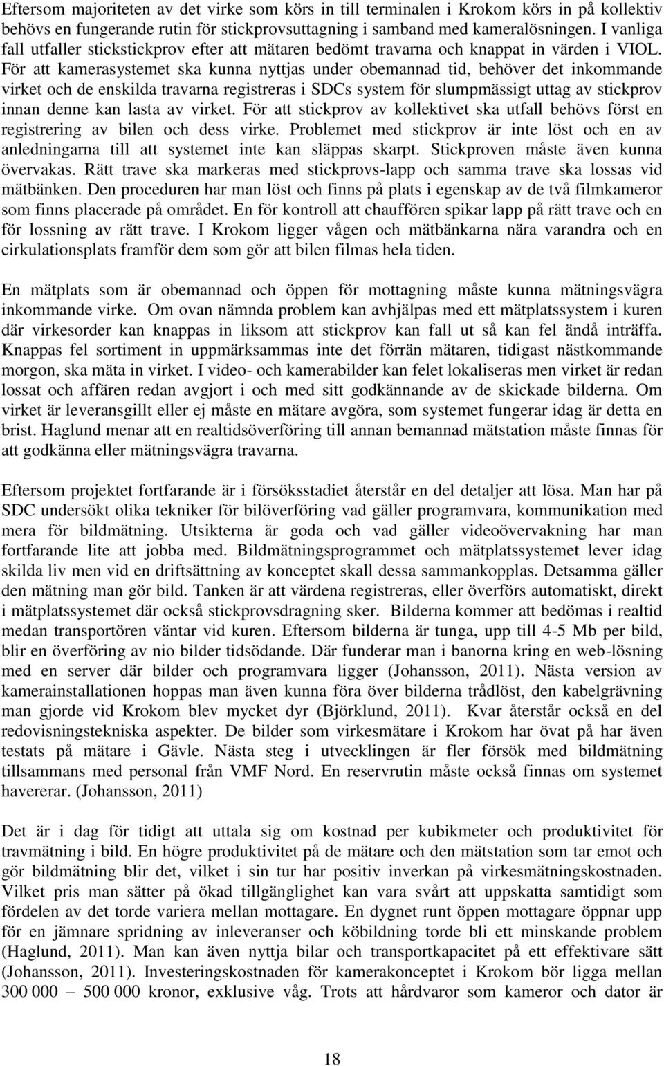 För att kamerasystemet ska kunna nyttjas under obemannad tid, behöver det inkommande virket och de enskilda travarna registreras i SDCs system för slumpmässigt uttag av stickprov innan denne kan