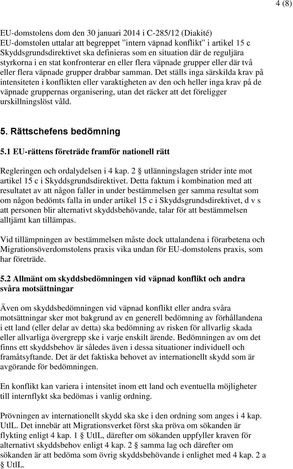 Det ställs inga särskilda krav på intensiteten i konflikten eller varaktigheten av den och heller inga krav på de väpnade gruppernas organisering, utan det räcker att det föreligger urskillningslöst