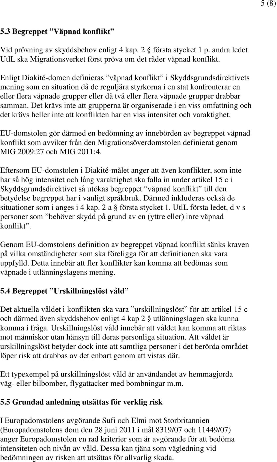 flera väpnade grupper drabbar samman. Det krävs inte att grupperna är organiserade i en viss omfattning och det krävs heller inte att konflikten har en viss intensitet och varaktighet.