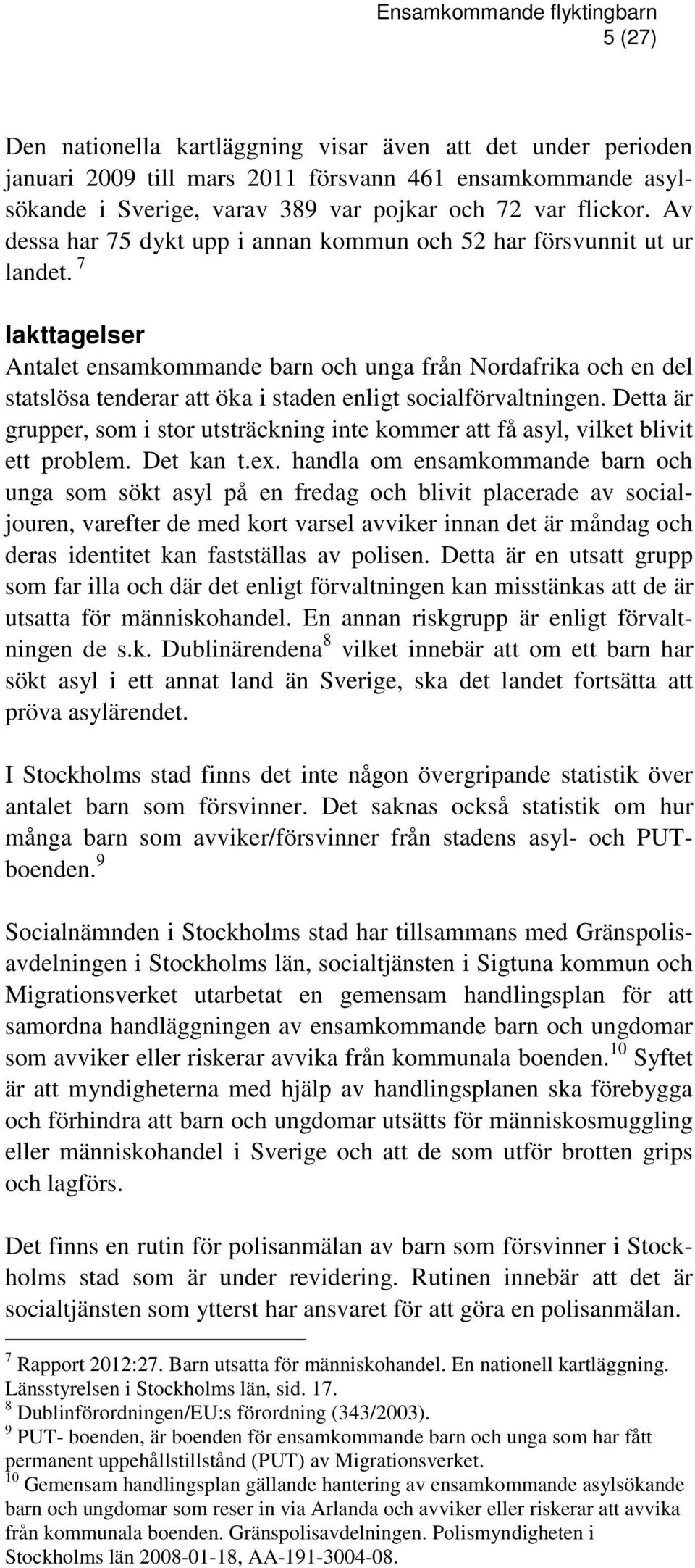 7 Iakttagelser Antalet ensamkommande barn och unga från Nordafrika och en del statslösa tenderar att öka i staden enligt socialförvaltningen.