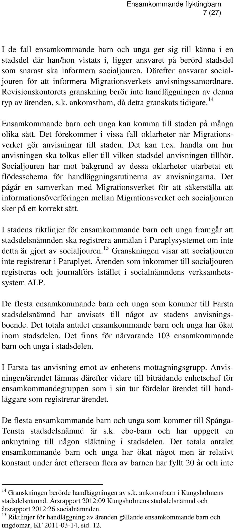 14 Ensamkommande barn och unga kan komma till staden på många olika sätt. Det förekommer i vissa fall oklarheter när Migrationsverket gör anvisningar till staden. Det kan t.ex.