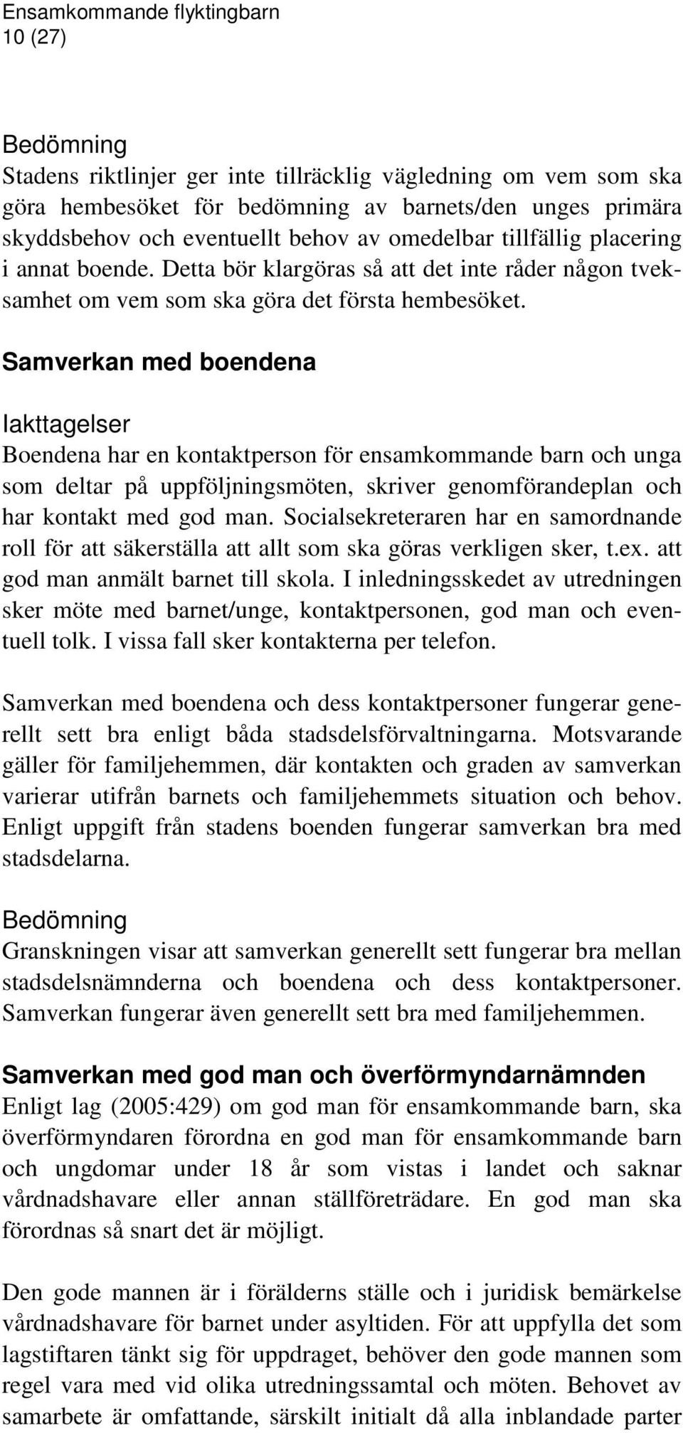 Samverkan med boendena Iakttagelser Boendena har en kontaktperson för ensamkommande barn och unga som deltar på uppföljningsmöten, skriver genomförandeplan och har kontakt med god man.