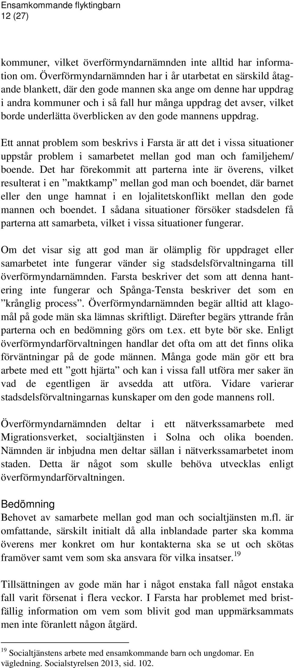 underlätta överblicken av den gode mannens uppdrag. Ett annat problem som beskrivs i Farsta är att det i vissa situationer uppstår problem i samarbetet mellan god man och familjehem/ boende.