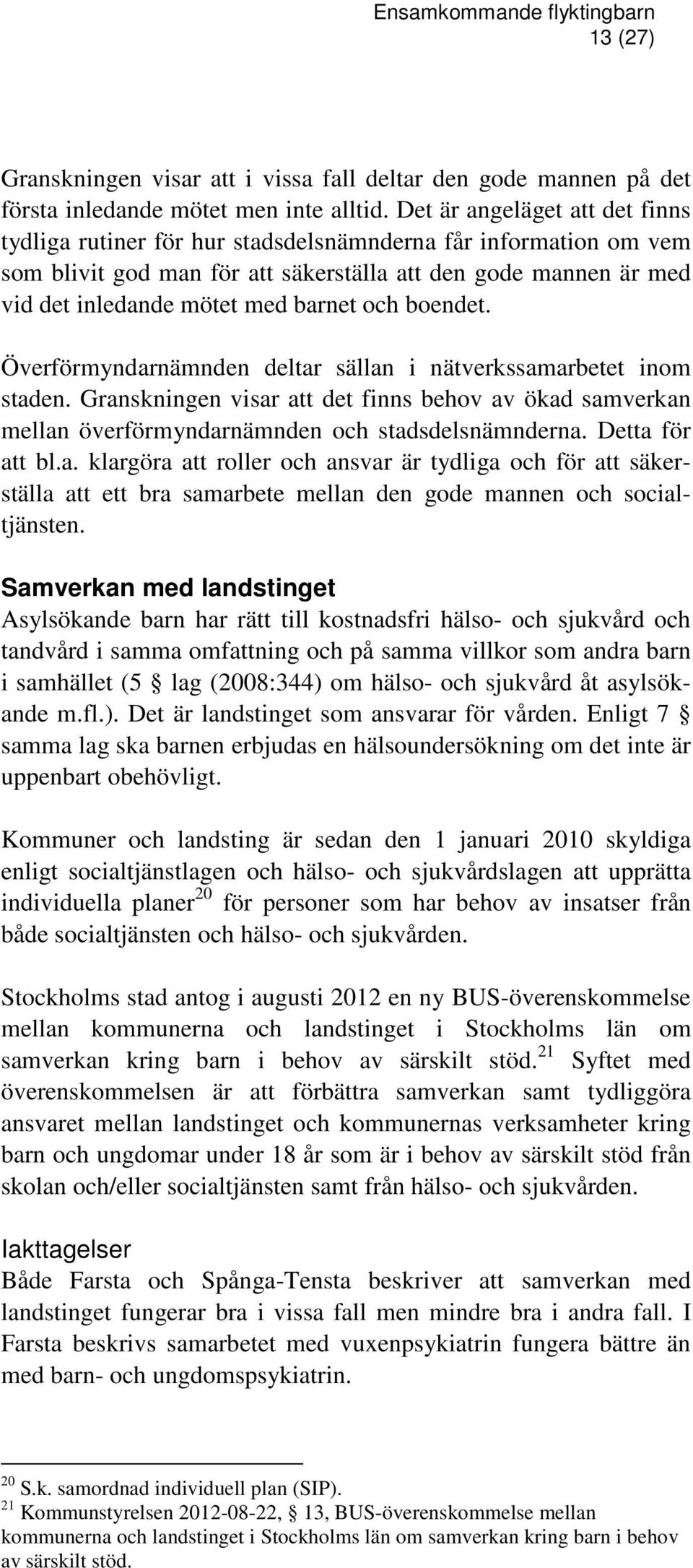 och boendet. Överförmyndarnämnden deltar sällan i nätverkssamarbetet inom staden. Granskningen visar att det finns behov av ökad samverkan mellan överförmyndarnämnden och stadsdelsnämnderna.