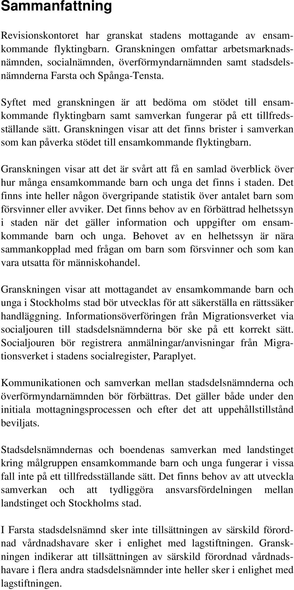 Syftet med granskningen är att bedöma om stödet till ensamkommande flyktingbarn samt samverkan fungerar på ett tillfredsställande sätt.