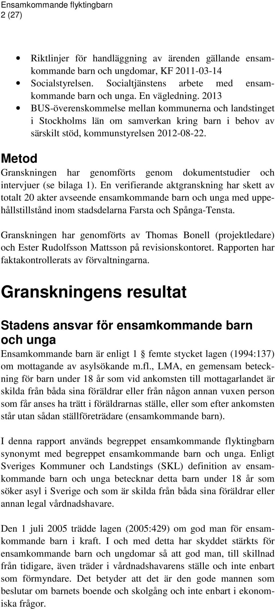 Metod Granskningen har genomförts genom dokumentstudier och intervjuer (se bilaga 1).