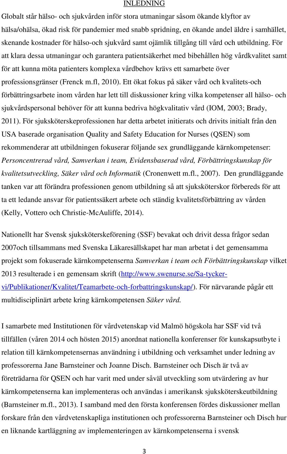 För att klara dessa utmaningar och garantera patientsäkerhet med bibehållen hög vårdkvalitet samt för att kunna möta patienters komplexa vårdbehov krävs ett samarbete över professionsgränser (Frenck