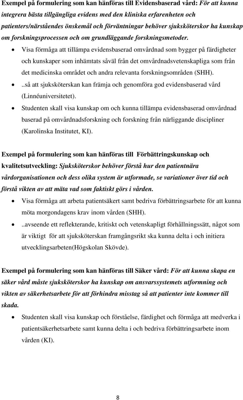 Visa förmåga att tillämpa evidensbaserad omvårdnad som bygger på färdigheter och kunskaper som inhämtats såväl från det omvårdnadsvetenskapliga som från det medicinska området och andra relevanta