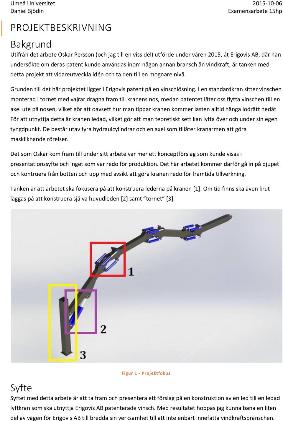 I en standardkran sitter vinschen monterad i tornet med vajrar dragna fram till kranens nos, medan patentet låter oss flytta vinschen till en axel ute på nosen, vilket gör att oavsett hur man tippar