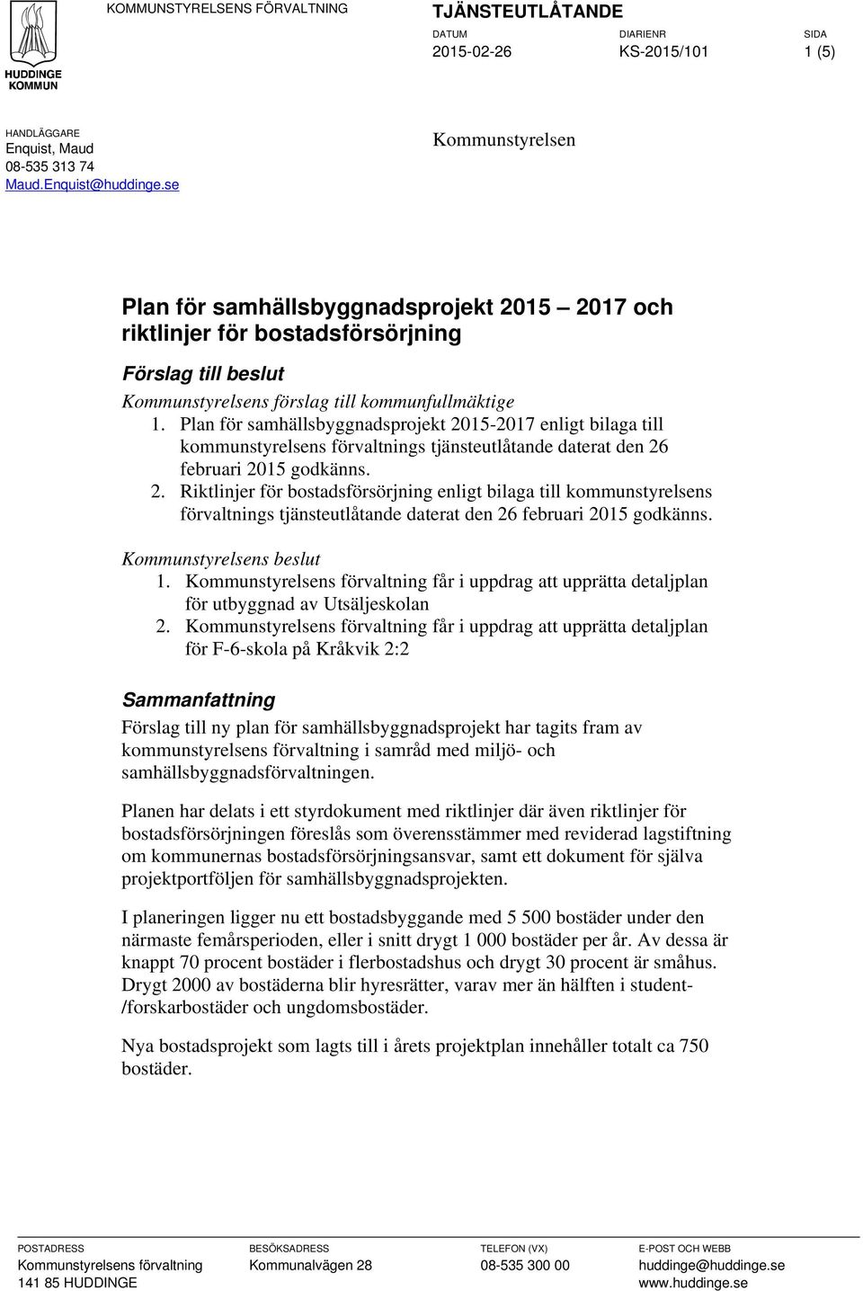 Plan för samhällsbyggnadsprojekt 2015-2017 enligt bilaga till kommunstyrelsens förvaltnings tjänsteutlåtande daterat den 26 februari 2015 godkänns. 2. Riktlinjer för bostadsförsörjning enligt bilaga till kommunstyrelsens förvaltnings tjänsteutlåtande daterat den 26 februari 2015 godkänns.