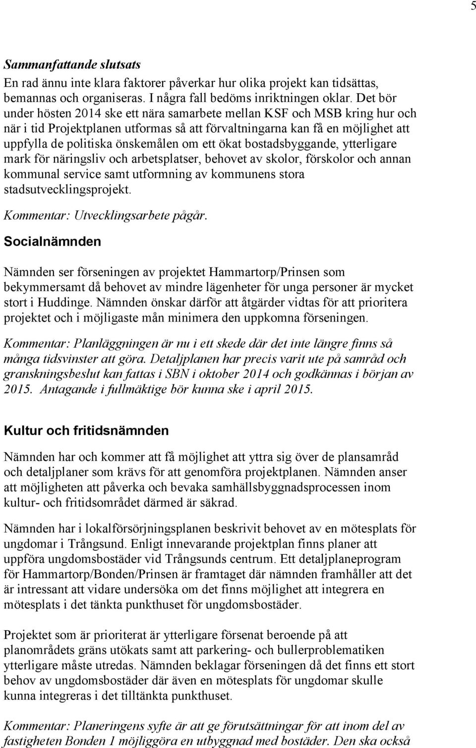 ett ökat bostadsbyggande, ytterligare mark för näringsliv och arbetsplatser, behovet av skolor, förskolor och annan kommunal service samt utformning av kommunens stora stadsutvecklingsprojekt.