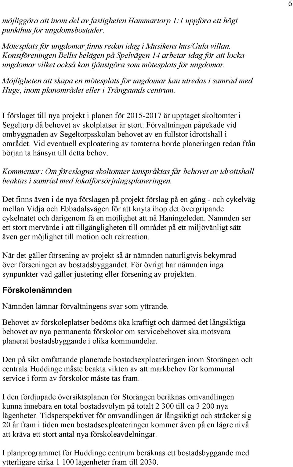 Möjligheten att skapa en mötesplats för ungdomar kan utredas i samråd med Huge, inom planområdet eller i Trångsunds centrum.