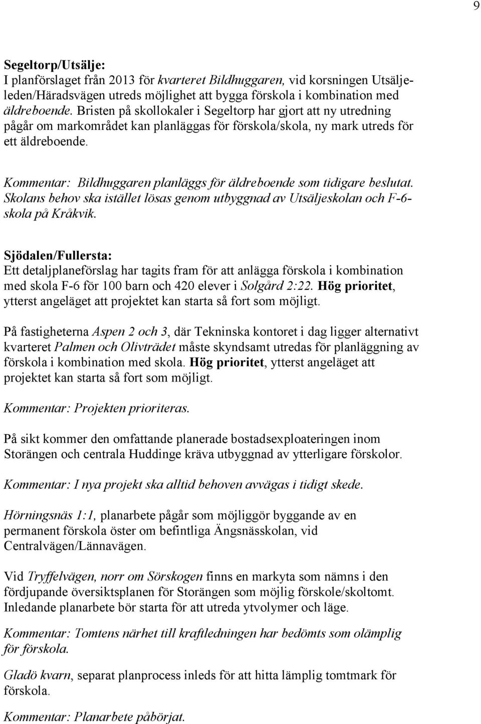 Kommentar: Bildhuggaren planläggs för äldreboende som tidigare beslutat. Skolans behov ska istället lösas genom utbyggnad av Utsäljeskolan och F-6- skola på Kråkvik.