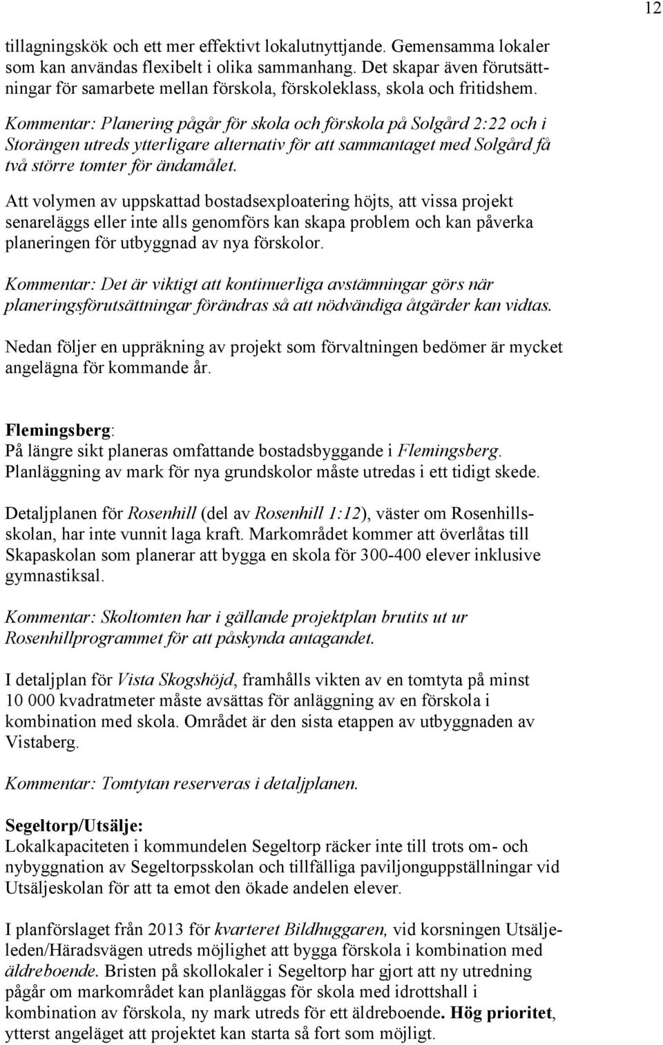 Kommentar: Planering pågår för skola och förskola på Solgård 2:22 och i Storängen utreds ytterligare alternativ för att sammantaget med Solgård få två större tomter för ändamålet.