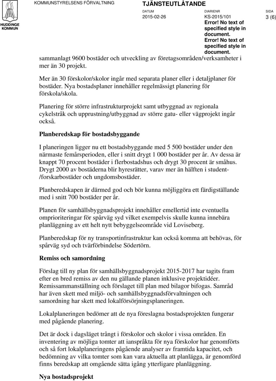 Mer än 30 förskolor/skolor ingår med separata planer eller i detaljplaner för bostäder. Nya bostadsplaner innehåller regelmässigt planering för förskola/skola.