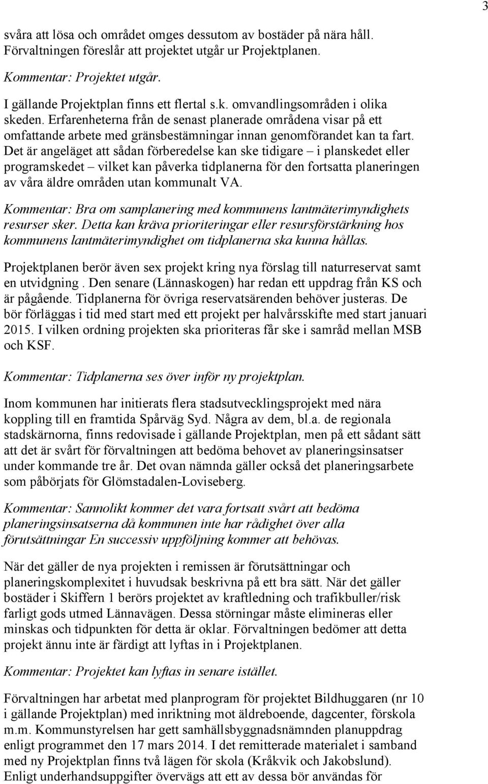 Erfarenheterna från de senast planerade områdena visar på ett omfattande arbete med gränsbestämningar innan genomförandet kan ta fart.