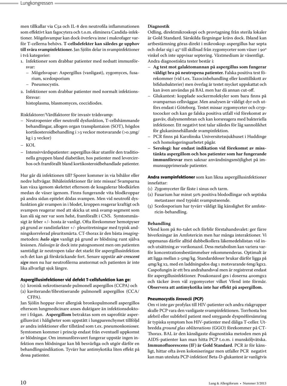 Infektioner som drabbar patienter med nedsatt immunförsvar: Mögelsvapar: Aspergillus (vanligast), zygomyces, fusarium, scedosporium Pneumocystis. 2.