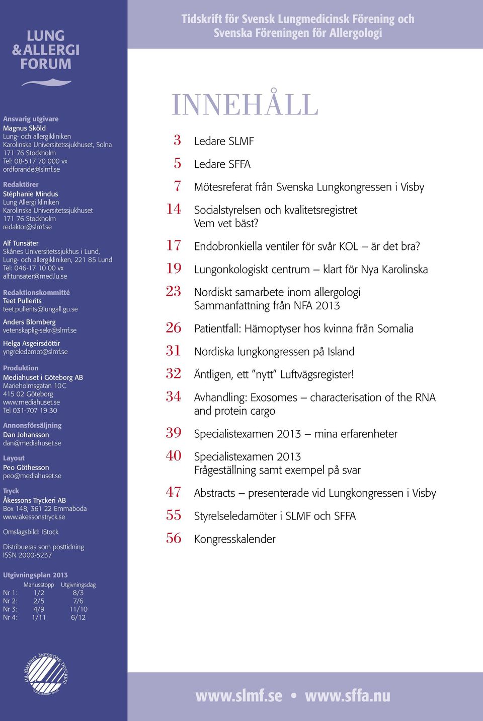 se Alf Tunsäter Skånes Universitetssjukhus i Lund, Lung- och allergikliniken, 221 85 Lund Tel: 046-17 10 00 vx alf.tunsater@med.lu.se Redaktionskommitté Teet Pullerits teet.pullerits@lungall.gu.