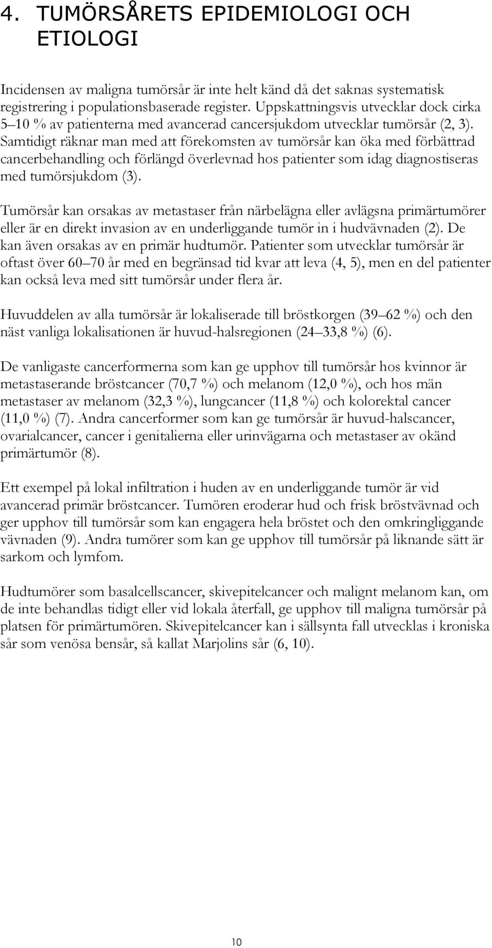 Samtidigt räknar man med att förekomsten av tumörsår kan öka med förbättrad cancerbehandling och förlängd överlevnad hos patienter som idag diagnostiseras med tumörsjukdom (3).