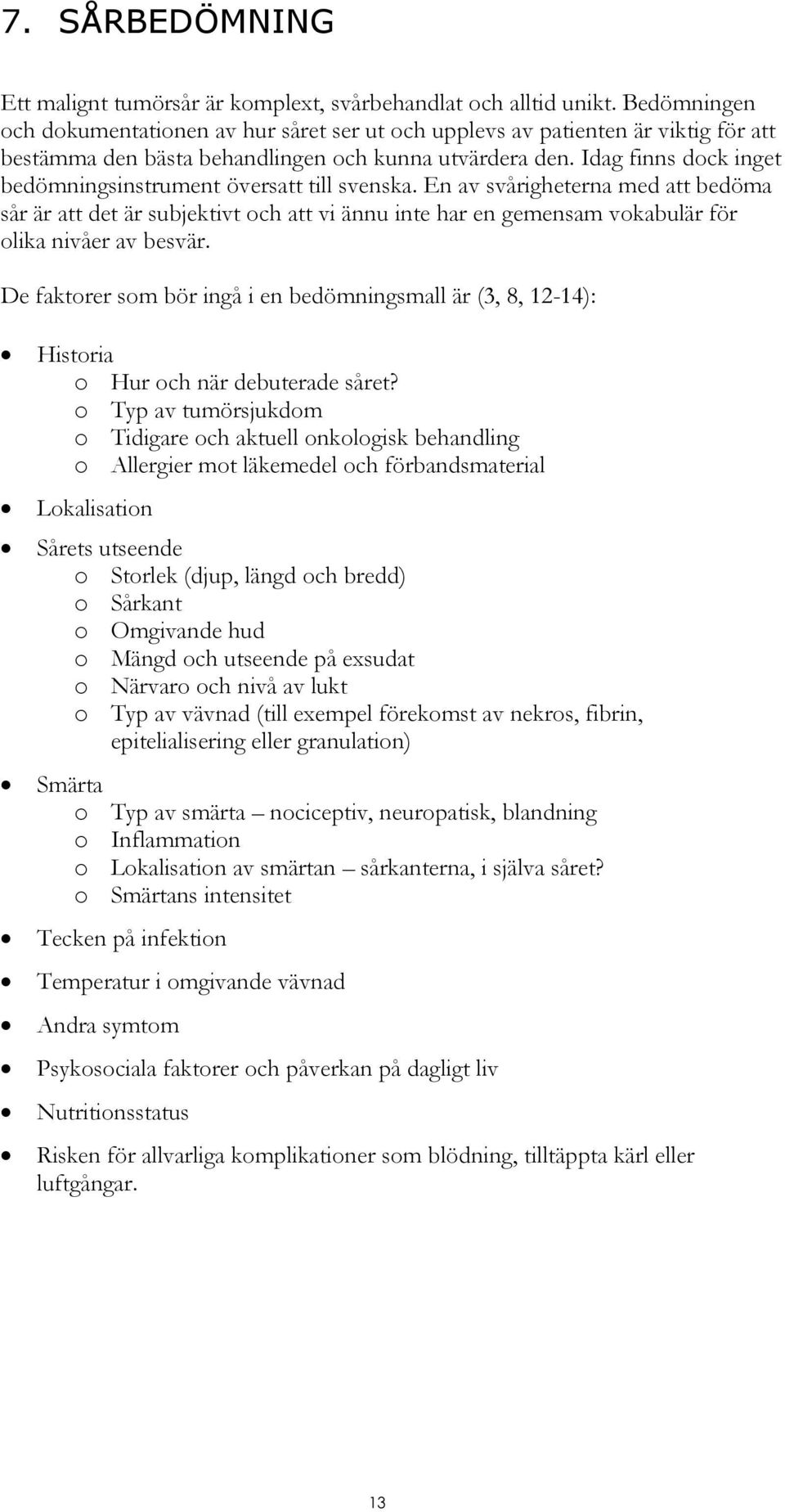 Idag finns dock inget bedömningsinstrument översatt till svenska.