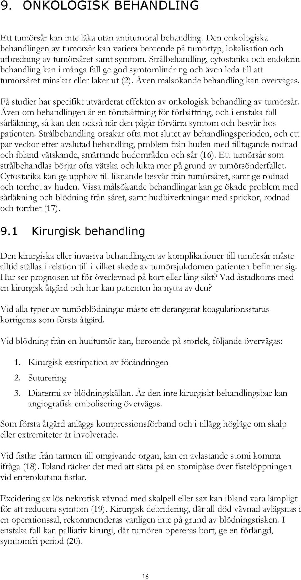 Strålbehandling, cytostatika och endokrin behandling kan i många fall ge god symtomlindring och även leda till att tumörsåret minskar eller läker ut (2). Även målsökande behandling kan övervägas.