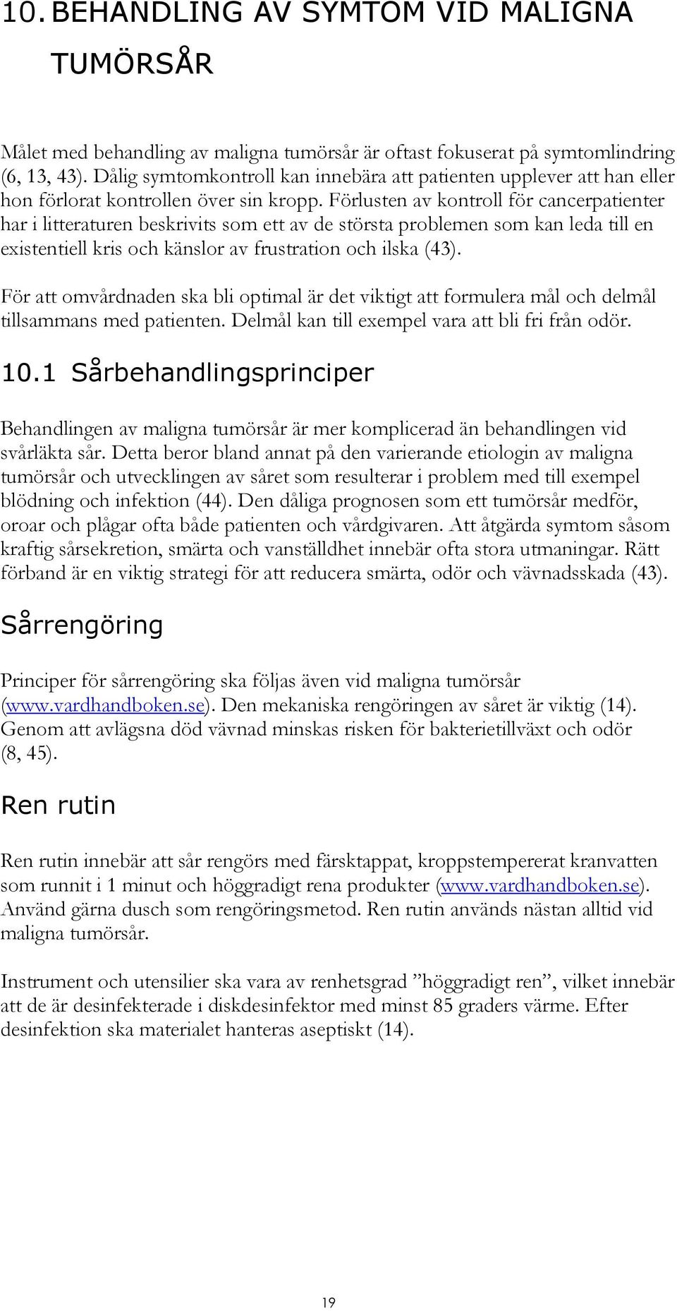 Förlusten av kontroll för cancerpatienter har i litteraturen beskrivits som ett av de största problemen som kan leda till en existentiell kris och känslor av frustration och ilska (43).