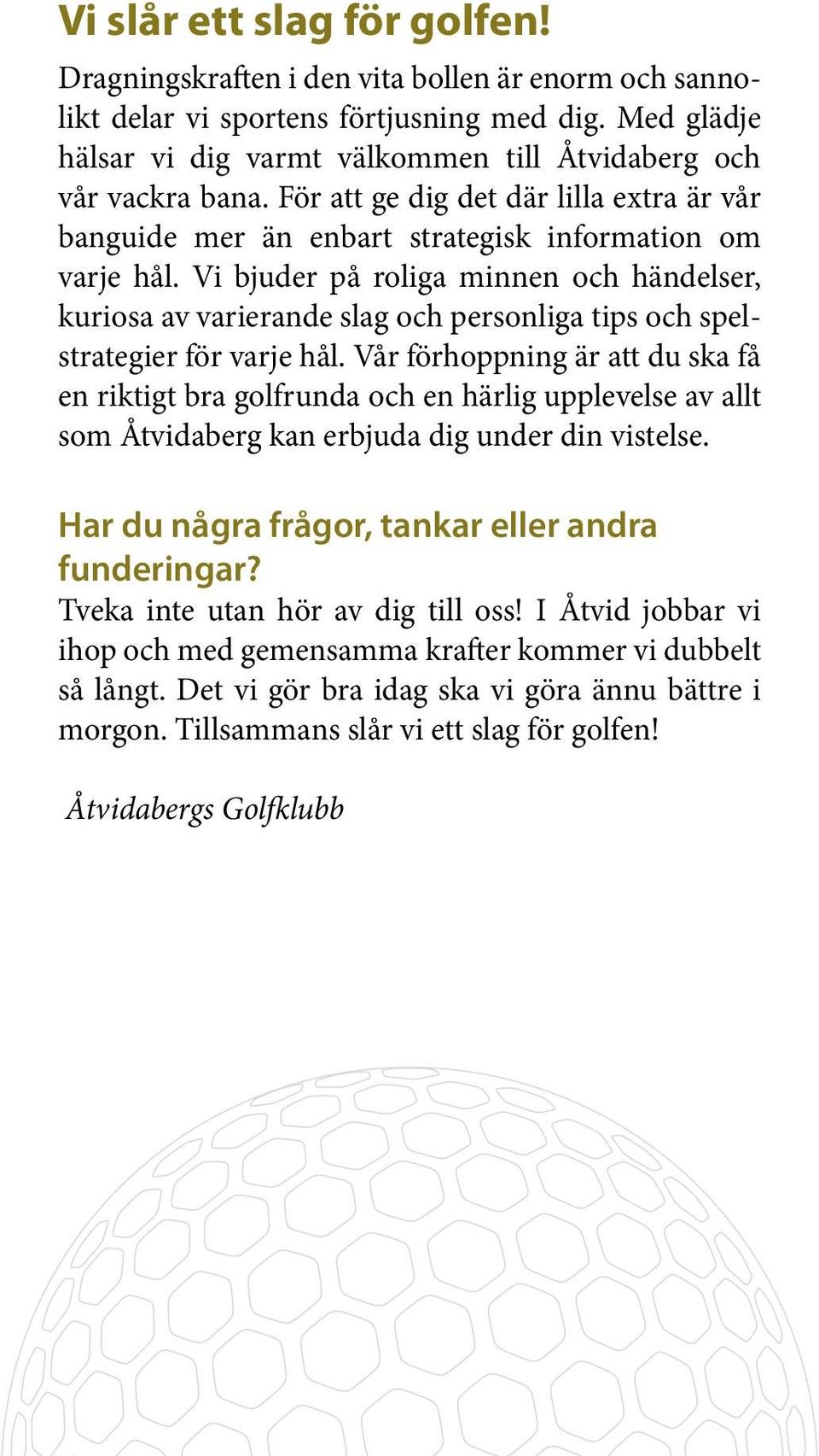 Vi bjuder på roliga minnen och händelser, kuriosa av varierande slag och personliga tips och spelstrategier för varje hål.