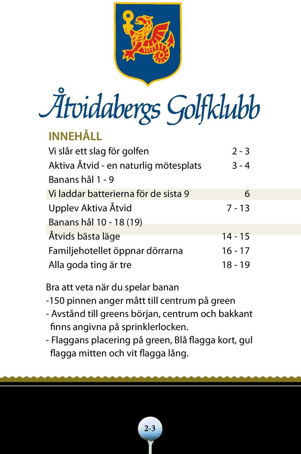 ting är tre 18-19 Bra att veta när du spelar banan -150 pinnen anger mått till centrum på green - Avstånd till greens början,