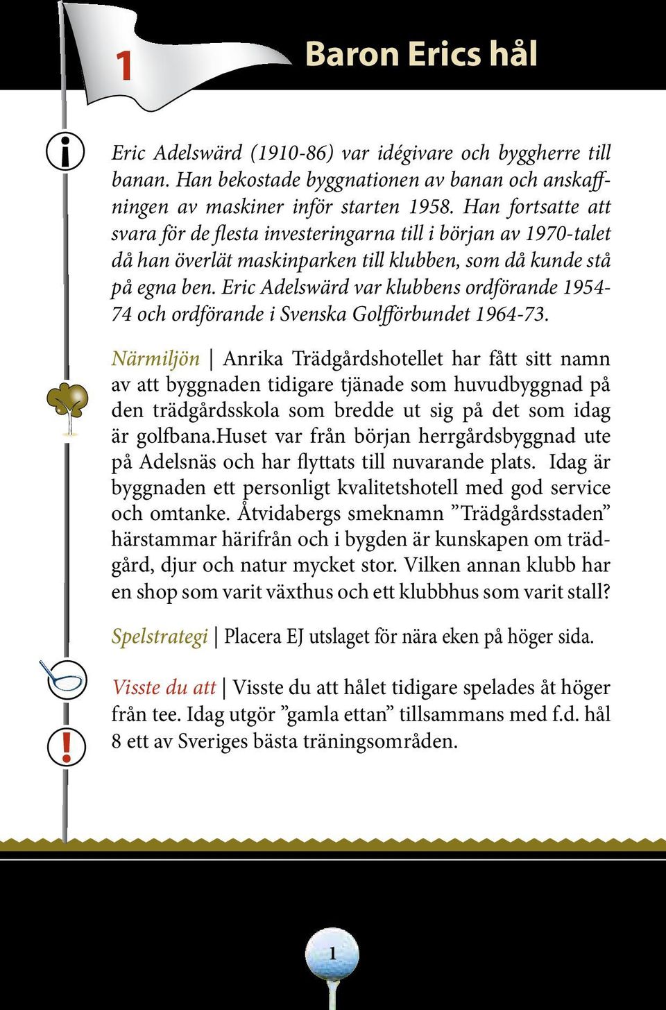 Eric Adelswärd var klubbens ordförande 1954-74 och ordförande i Svenska Golfförbundet 1964-73.