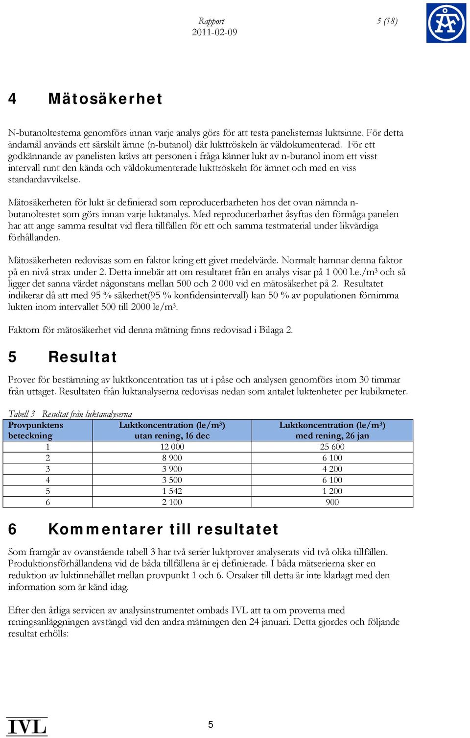 För ett godkännande av panelisten krävs att personen i fråga känner lukt av n-butanol inom ett visst intervall runt den kända och väldokumenterade lukttröskeln för ämnet och med en viss