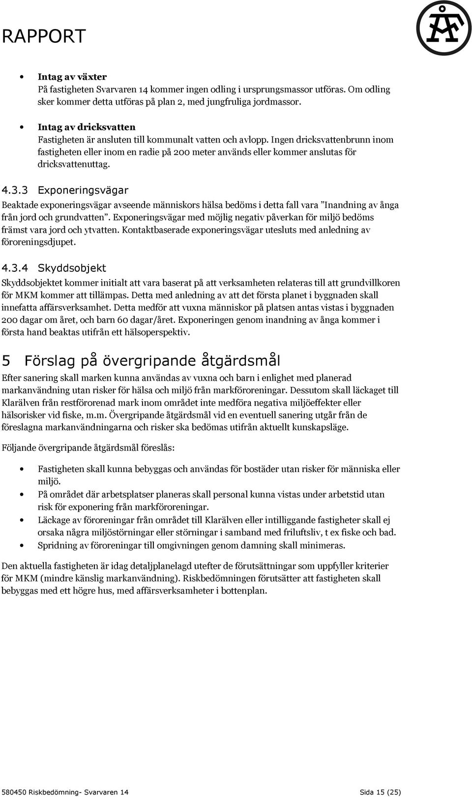 Ingen dricksvattenbrunn inom fastigheten eller inom en radie på 200 meter används eller kommer anslutas för dricksvattenuttag. 4.3.