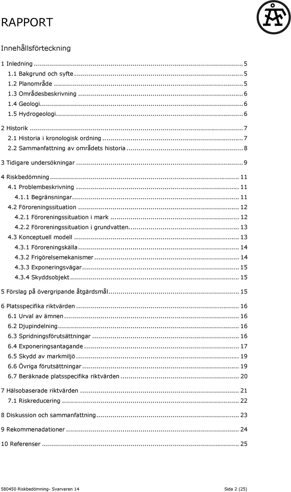 .. 12 4.2.1 Föroreningssituation i mark... 12 4.2.2 Föroreningssituation i grundvatten... 13 4.3 Konceptuell modell... 13 4.3.1 Föroreningskälla... 14 4.3.2 Frigörelsemekanismer... 14 4.3.3 Exponeringsvägar.