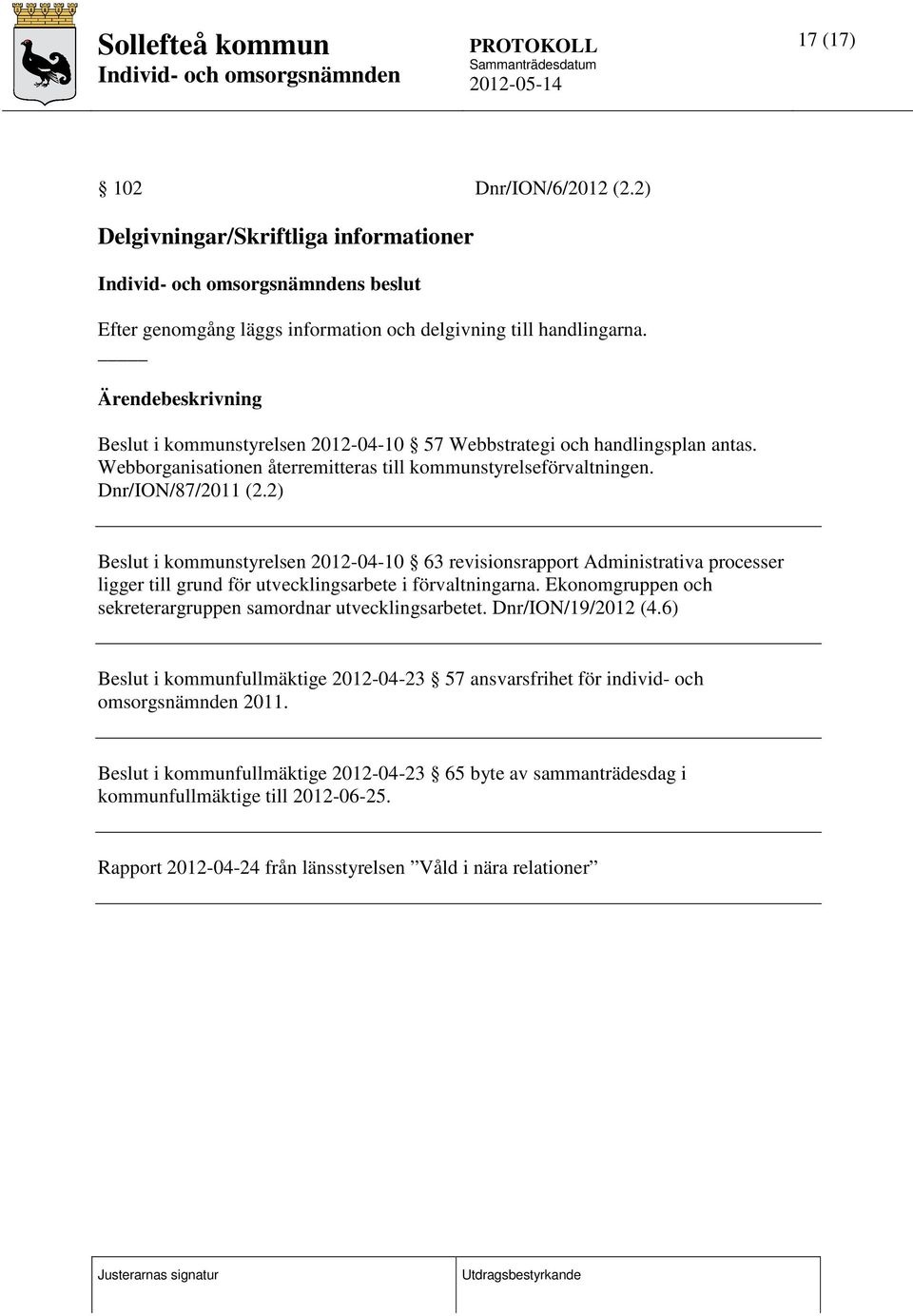 2) Beslut i kommunstyrelsen 2012-04-10 63 revisionsrapport Administrativa processer ligger till grund för utvecklingsarbete i förvaltningarna.