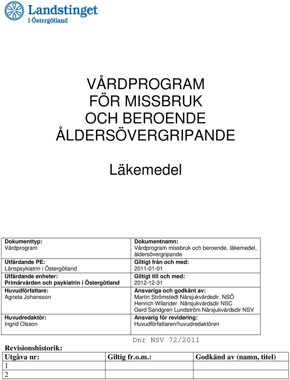 Giltigt från och med: 2011-01-01 Giltigt till och med: 2012-12-31 Ansvariga och godkänt av: Martin Strömstedt Närsjukvårdsdir.