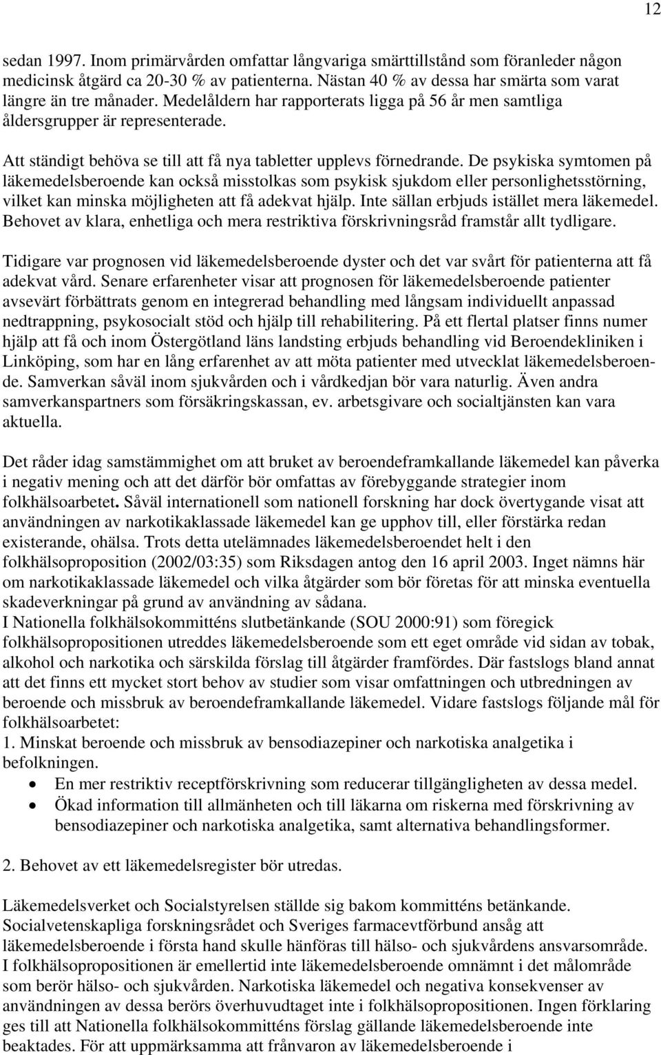 De psykiska symtomen på läkemedelsberoende kan också misstolkas som psykisk sjukdom eller personlighetsstörning, vilket kan minska möjligheten att få adekvat hjälp.