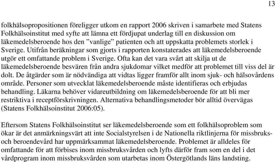 Ofta kan det vara svårt att skilja ut de läkemedelsberoende besvären från andra sjukdomar vilket medför att problemet till viss del är dolt.