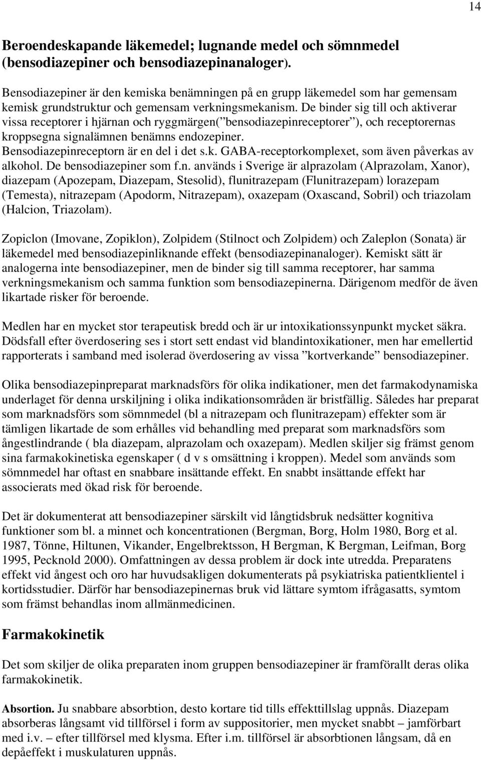 De binder sig till och aktiverar vissa receptorer i hjärnan och ryggmärgen( bensodiazepinreceptorer ), och receptorernas kroppsegna signalämnen benämns endozepiner.