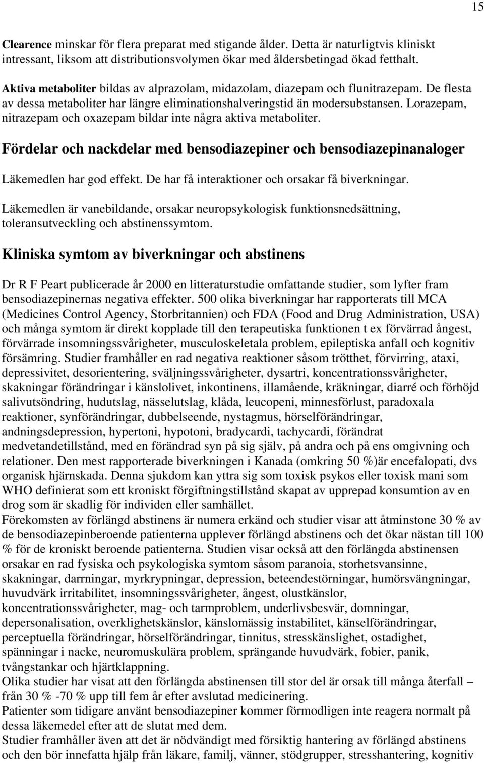 Lorazepam, nitrazepam och oxazepam bildar inte några aktiva metaboliter. Fördelar och nackdelar med bensodiazepiner och bensodiazepinanaloger Läkemedlen har god effekt.