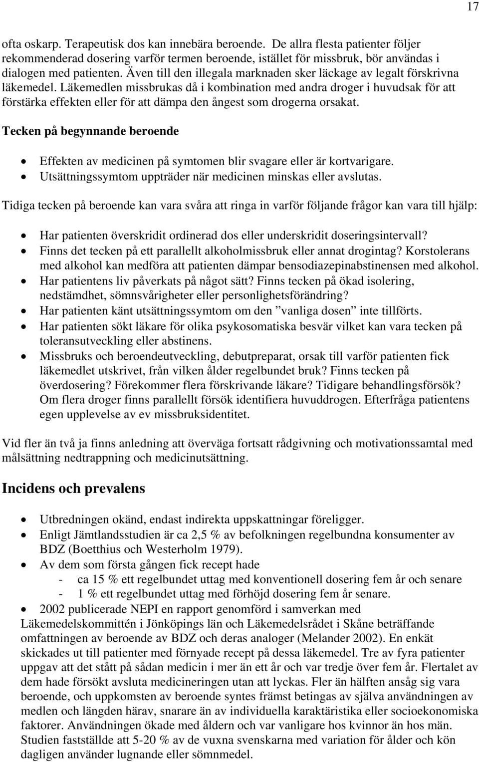 Läkemedlen missbrukas då i kombination med andra droger i huvudsak för att förstärka effekten eller för att dämpa den ångest som drogerna orsakat.