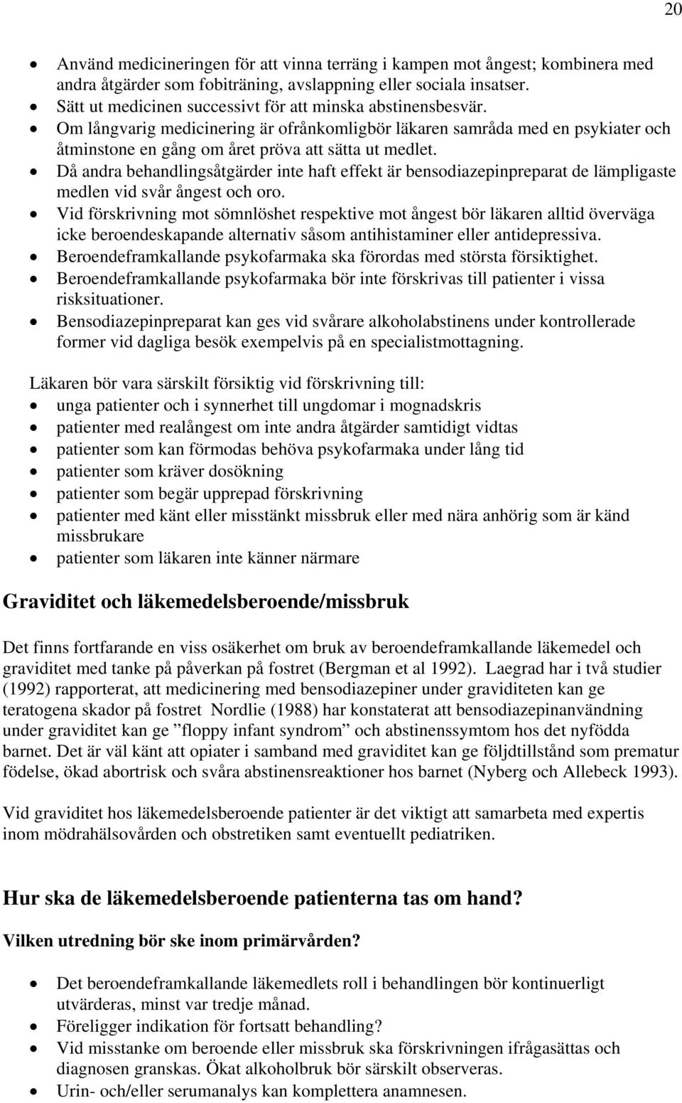 Då andra behandlingsåtgärder inte haft effekt är bensodiazepinpreparat de lämpligaste medlen vid svår ångest och oro.